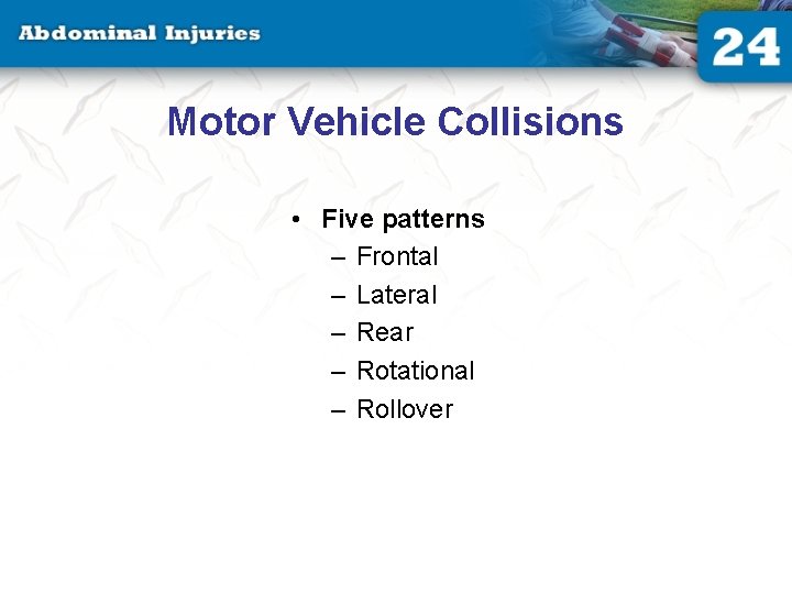 Motor Vehicle Collisions • Five patterns – Frontal – Lateral – Rear – Rotational