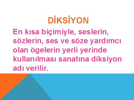 DİKSİYON En kısa biçimiyle, seslerin, sözlerin, ses ve söze yardımcı olan ögelerin yerli yerinde