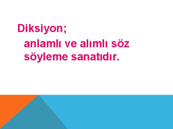 Diksiyon; anlamlı ve alımlı söz söyleme sanatıdır. 