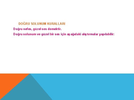 DOĞRU SOLUNUM KURALLARI Doğru nefes, güzel ses demektir. Doğru solunum ve güzel bir ses