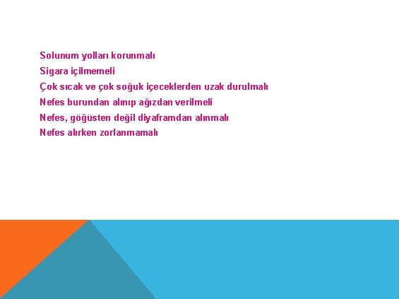 Solunum yolları korunmalı Sigara içilmemeli Çok sıcak ve çok soğuk içeceklerden uzak durulmalı Nefes