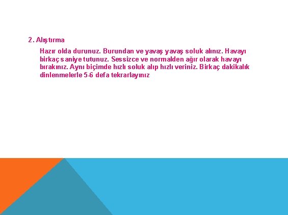 2. Alıştırma Hazır olda durunuz. Burundan ve yavaş soluk alınız. Havayı birkaç saniye tutunuz.