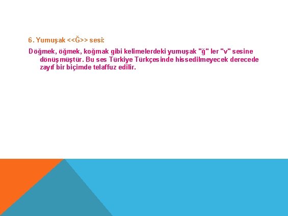 6. Yumuşak <<Ğ>> sesi: Döğmek, koğmak gibi kelimelerdeki yumuşak "ğ" ler "v" sesine dönüşmüştür.