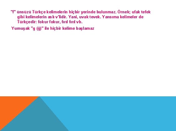 "f" ünsüzü Türkçe kelimelerin hiçbir yerinde bulunmaz. Örnek; ufak tefek gibi kelimelerin aslı v'lidir.