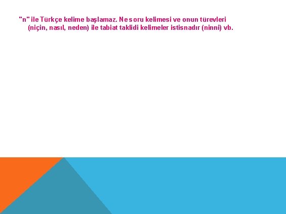 "n" ile Türkçe kelime başlamaz. Ne soru kelimesi ve onun türevleri (niçin, nasıl, neden)