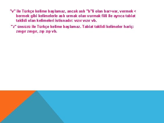 "v" ile Türkçe kelime başlamaz, ancak aslı "b"li olan bar>var, vermek < bermek gibi