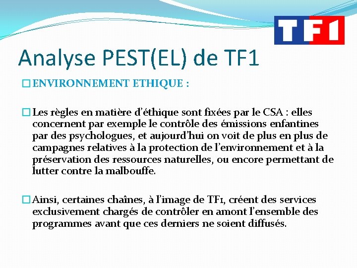 Analyse PEST(EL) de TF 1 �ENVIRONNEMENT ETHIQUE : �Les règles en matière d’éthique sont