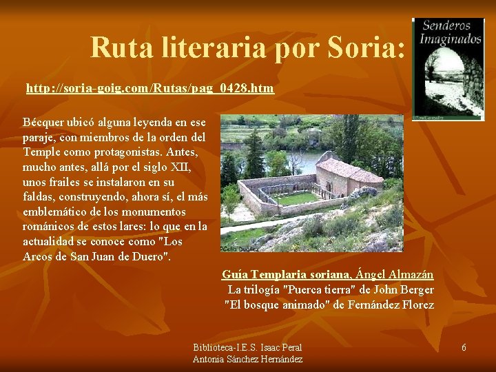 Ruta literaria por Soria: http: //soria-goig. com/Rutas/pag_0428. htm Bécquer ubicó alguna leyenda en ese Ruta literaria por Soria: http: //soria-goig. com/Rutas/pag_0428. htm Bécquer ubicó alguna leyenda en ese