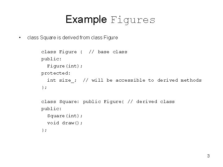 Example Figures • class Square is derived from class Figure { // base class