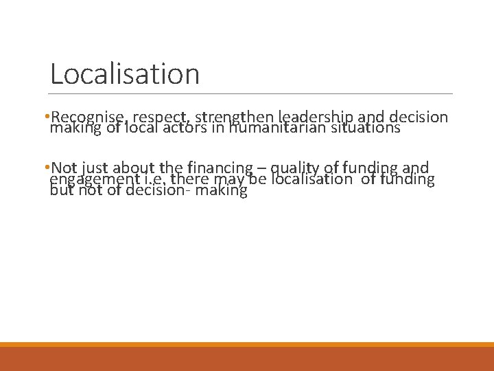 Localisation • Recognise, respect, strengthen leadership and decision making of local actors in humanitarian