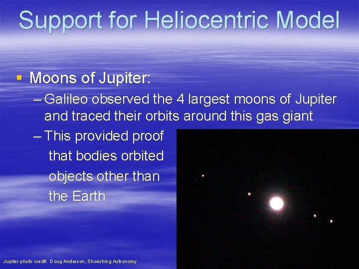 Support for Heliocentric Model § Moons of Jupiter: – Galileo observed the 4 largest