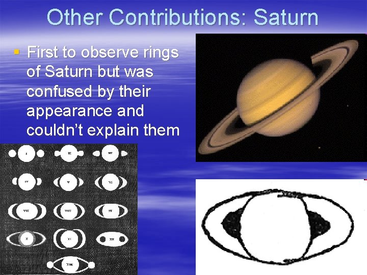 Other Contributions: Saturn § First to observe rings of Saturn but was confused by