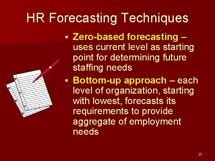 HR Forecasting Techniques Zero-based forecasting – uses current level as starting point for determining