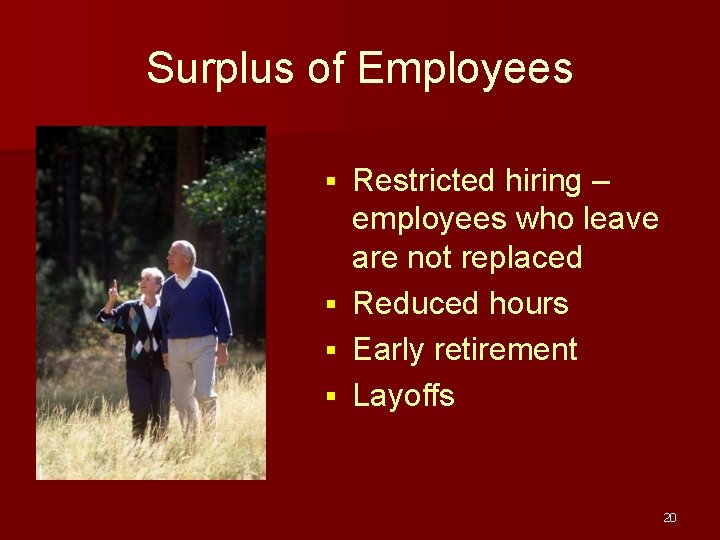 Surplus of Employees Restricted hiring – employees who leave are not replaced § Reduced