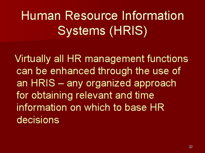 Human Resource Information Systems (HRIS) Virtually all HR management functions can be enhanced through