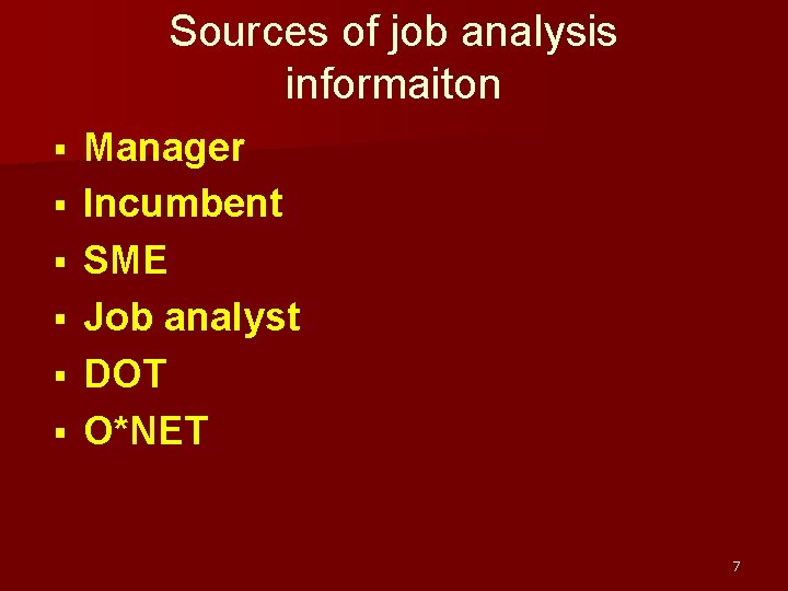 Sources of job analysis informaiton § § § Manager Incumbent SME Job analyst DOT