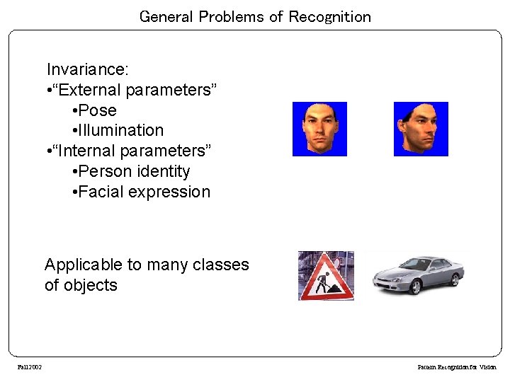 General Problems of Recognition Invariance: • “External parameters” • Pose • Illumination • “Internal