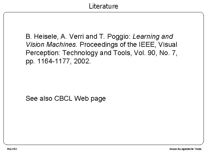 Literature B. Heisele, A. Verri and T. Poggio: Learning and Vision Machines. Proceedings of