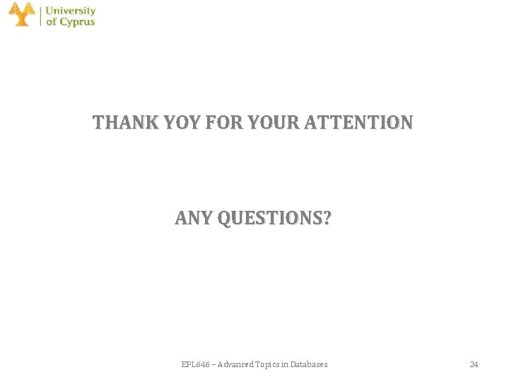 THANK YOY FOR YOUR ATTENTION ANY QUESTIONS? EPL 646 – Advanced Topics in Databases