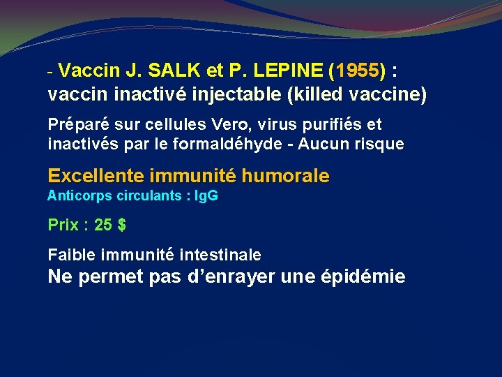 - Vaccin J. SALK et P. LEPINE (1955) : vaccin inactivé injectable (killed vaccine)