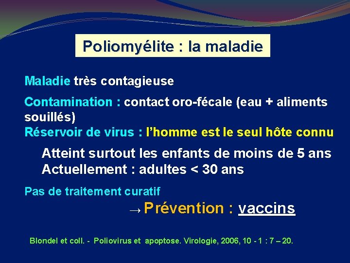 Poliomyélite : la maladie Maladie très contagieuse Contamination : contact oro-fécale (eau + aliments
