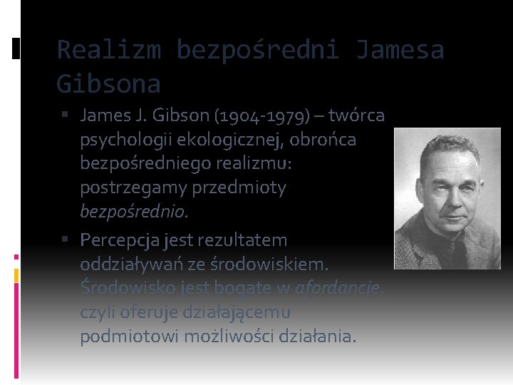 Realizm bezpośredni Jamesa Gibsona James J. Gibson (1904 -1979) – twórca psychologii ekologicznej, obrońca