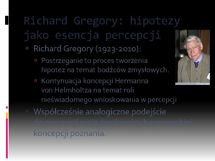 Richard Gregory: hipotezy jako esencja percepcji Richard Gregory (1923 -2010): Postrzeganie to proces tworzenia