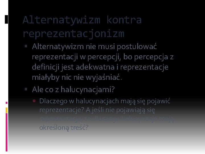 Alternatywizm kontra reprezentacjonizm Alternatywizm nie musi postulować reprezentacji w percepcji, bo percepcja z definicji