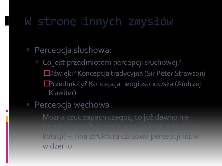 W stronę innych zmysłów Percepcja słuchowa: Co jest przedmiotem percepcji słuchowej? �Dźwięki? Koncepcja tradycyjna