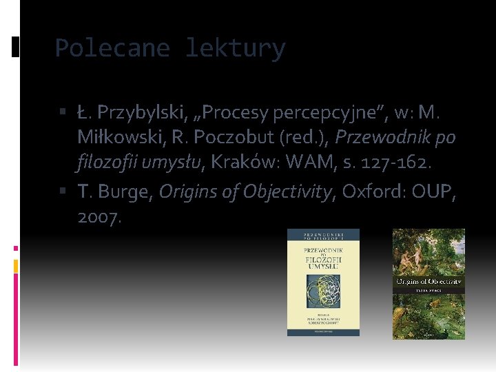 Polecane lektury Ł. Przybylski, „Procesy percepcyjne”, w: M. Miłkowski, R. Poczobut (red. ), Przewodnik