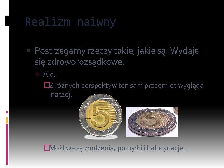 Realizm naiwny Postrzegamy rzeczy takie, jakie są. Wydaje się zdroworozsądkowe. Ale: �Z różnych perspektyw