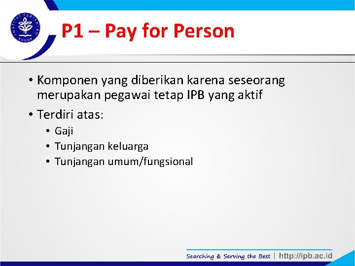 P 1 – Pay for Person • Komponen yang diberikan karena seseorang merupakan pegawai