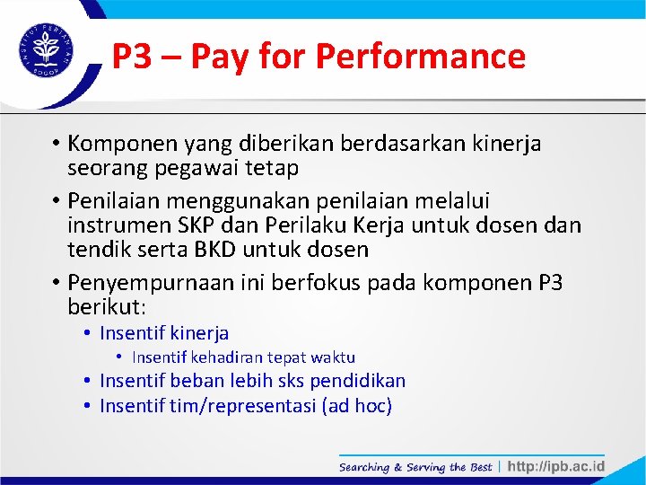 P 3 – Pay for Performance • Komponen yang diberikan berdasarkan kinerja seorang pegawai