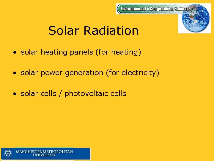 Solar Radiation • solar heating panels (for heating) • solar power generation (for electricity)