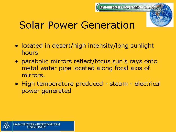 Solar Power Generation • located in desert/high intensity/long sunlight hours • parabolic mirrors reflect/focus