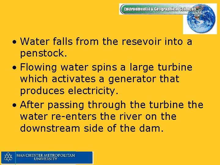  • Water falls from the resevoir into a penstock. • Flowing water spins