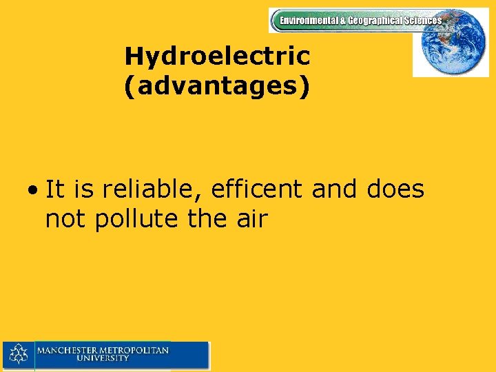 Hydroelectric (advantages) • It is reliable, efficent and does not pollute the air 