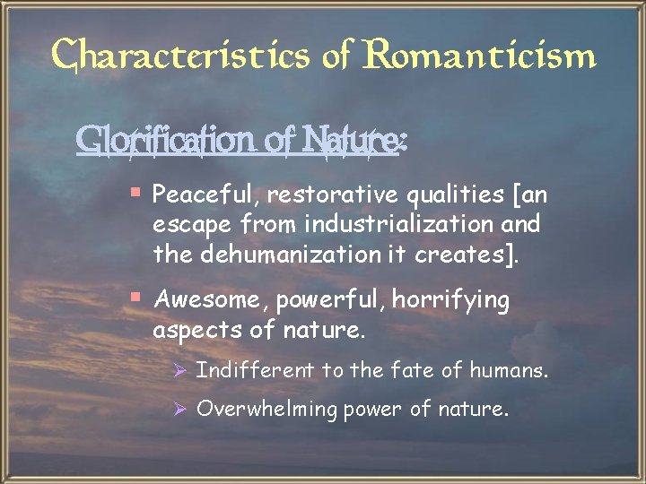 Characteristics of Romanticism Glorification of Nature: § Peaceful, restorative qualities [an escape from industrialization