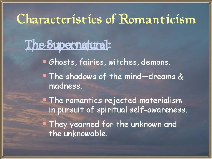 Characteristics of Romanticism The Supernatural: § Ghosts, fairies, witches, demons. § The shadows of