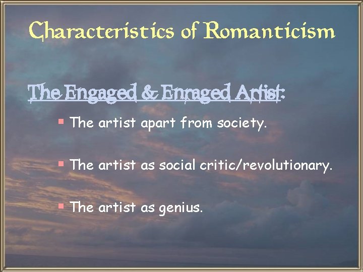 Characteristics of Romanticism The Engaged & Enraged Artist: § The artist apart from society.