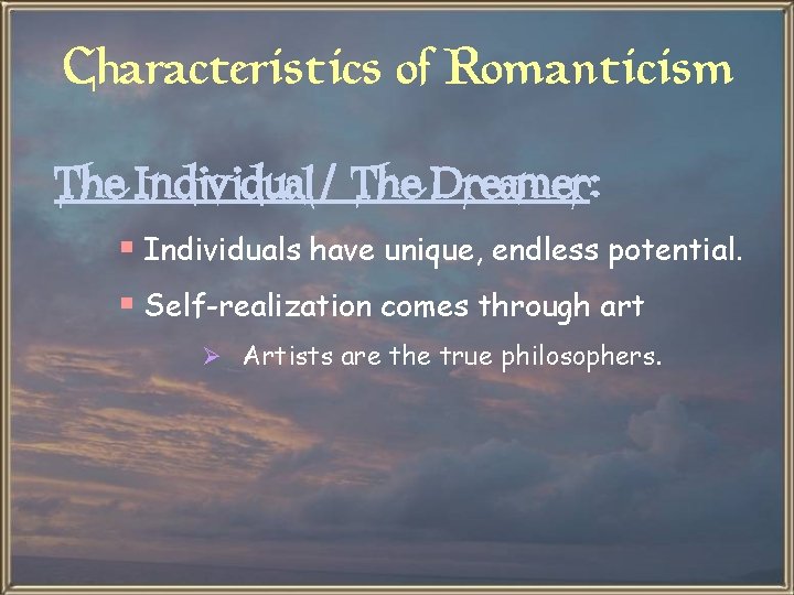 Characteristics of Romanticism The Individual/ The Dreamer: § Individuals have unique, endless potential. §