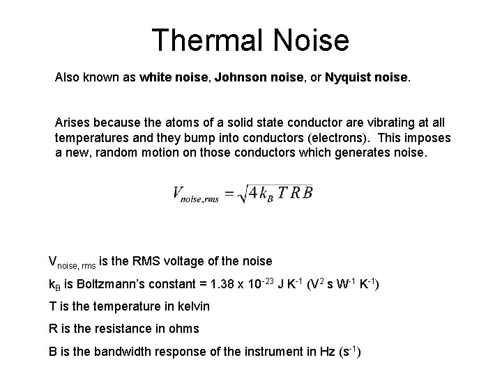 Thermal Noise Also known as white noise, Johnson noise, or Nyquist noise. Arises because