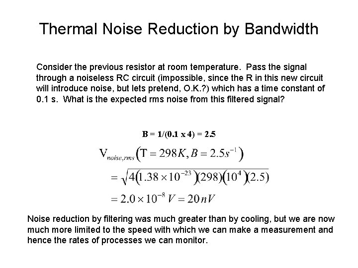 Thermal Noise Reduction by Bandwidth Consider the previous resistor at room temperature. Pass the