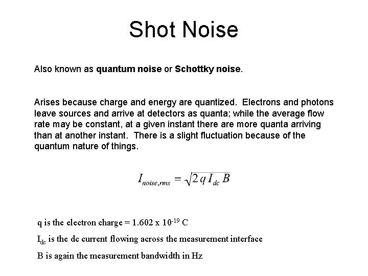Shot Noise Also known as quantum noise or Schottky noise. Arises because charge and