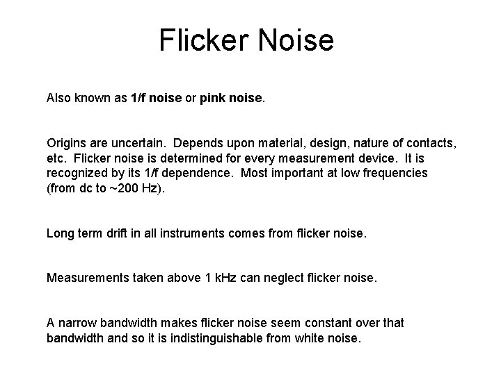 Flicker Noise Also known as 1/f noise or pink noise. Origins are uncertain. Depends