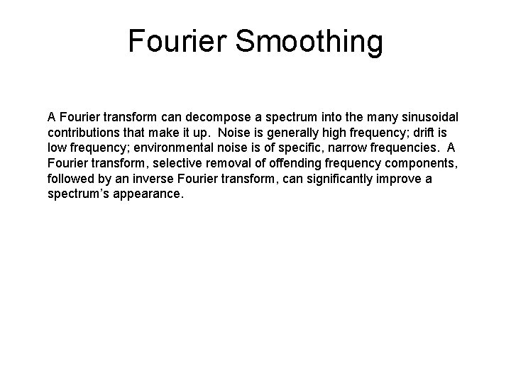 Fourier Smoothing A Fourier transform can decompose a spectrum into the many sinusoidal contributions