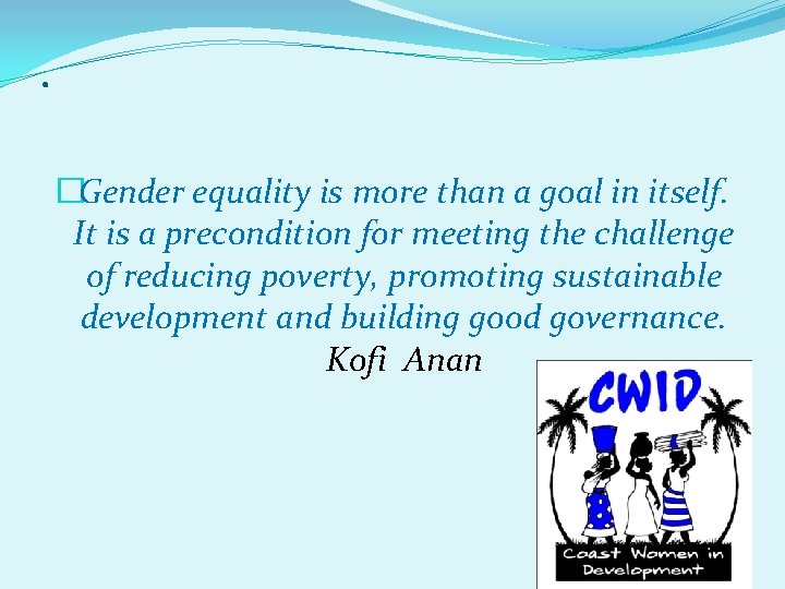 . �Gender equality is more than a goal in itself. It is a precondition