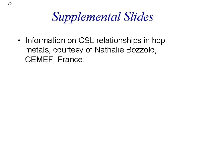 75 Supplemental Slides • Information on CSL relationships in hcp metals, courtesy of Nathalie