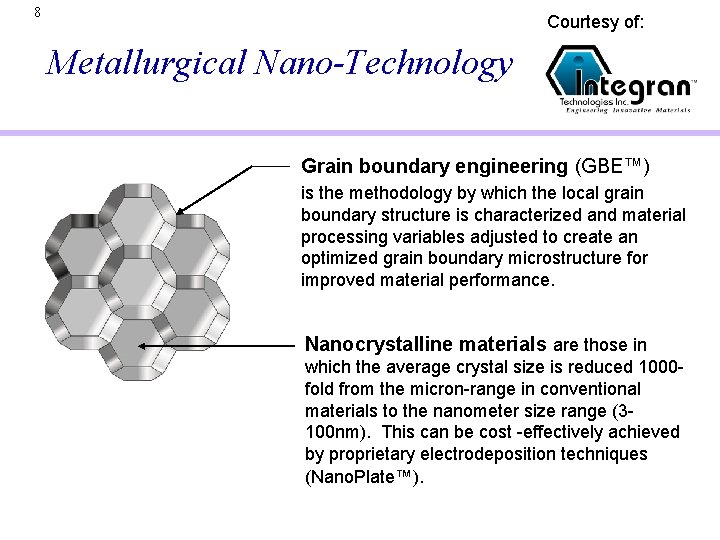 8 Courtesy of: Metallurgical Nano-Technology Grain boundary engineering (GBE™) is the methodology by which