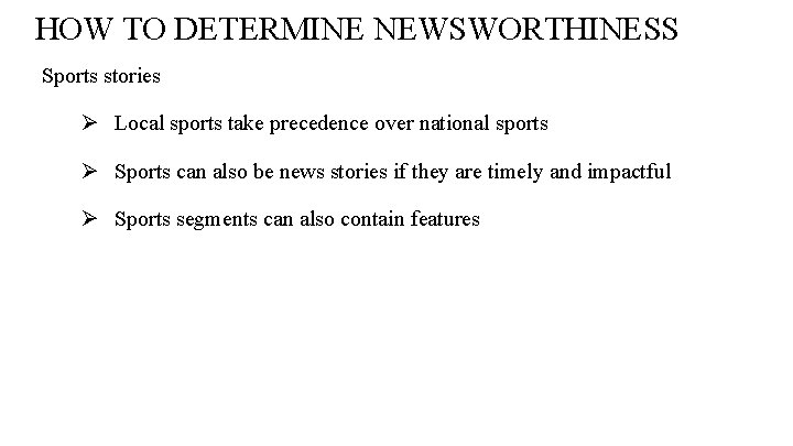 HOW TO DETERMINE NEWSWORTHINESS Sports stories Ø Local sports take precedence over national sports